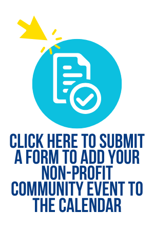 CLICK HERE TO SUBMIT A FORM TO Add your non-profit community event to the calendar